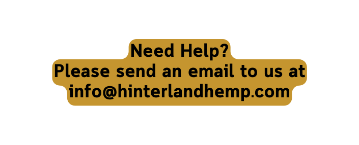 Need Help Please send an email to us at info hinterlandhemp com